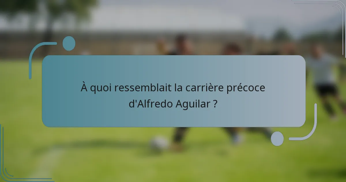 À quoi ressemblait la carrière précoce d'Alfredo Aguilar ?