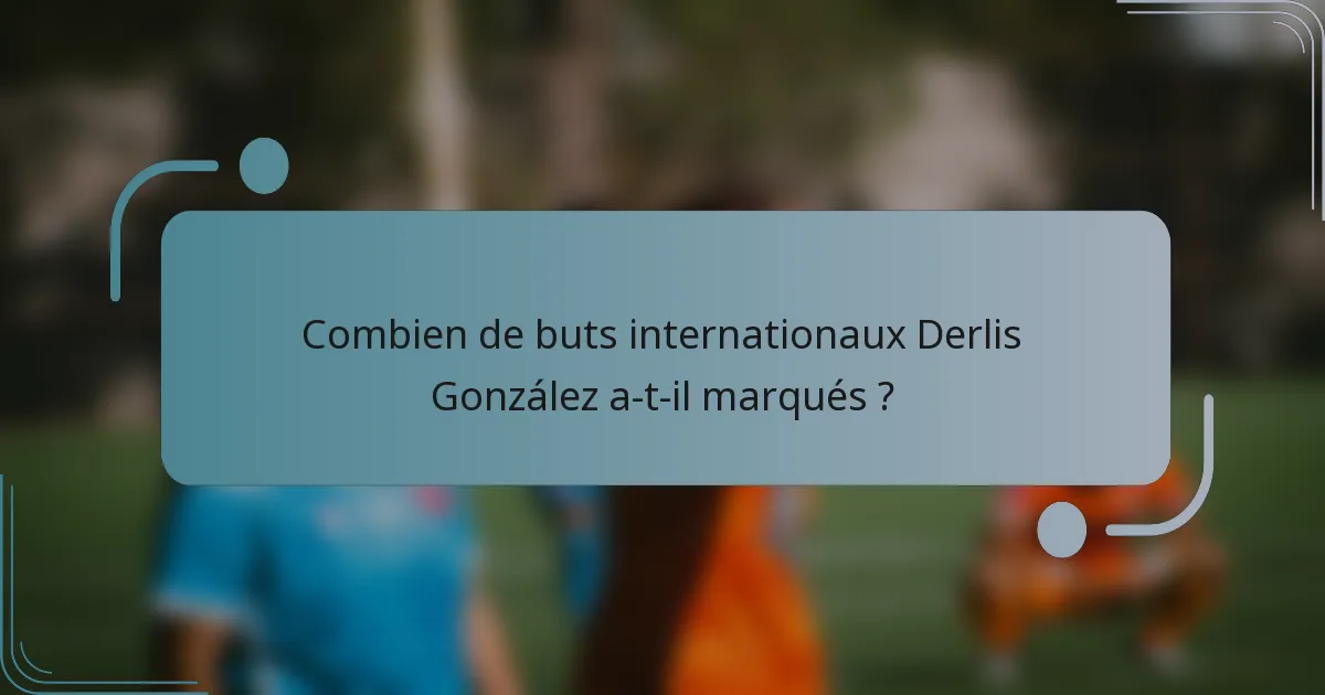 Combien de buts internationaux Derlis González a-t-il marqués ?