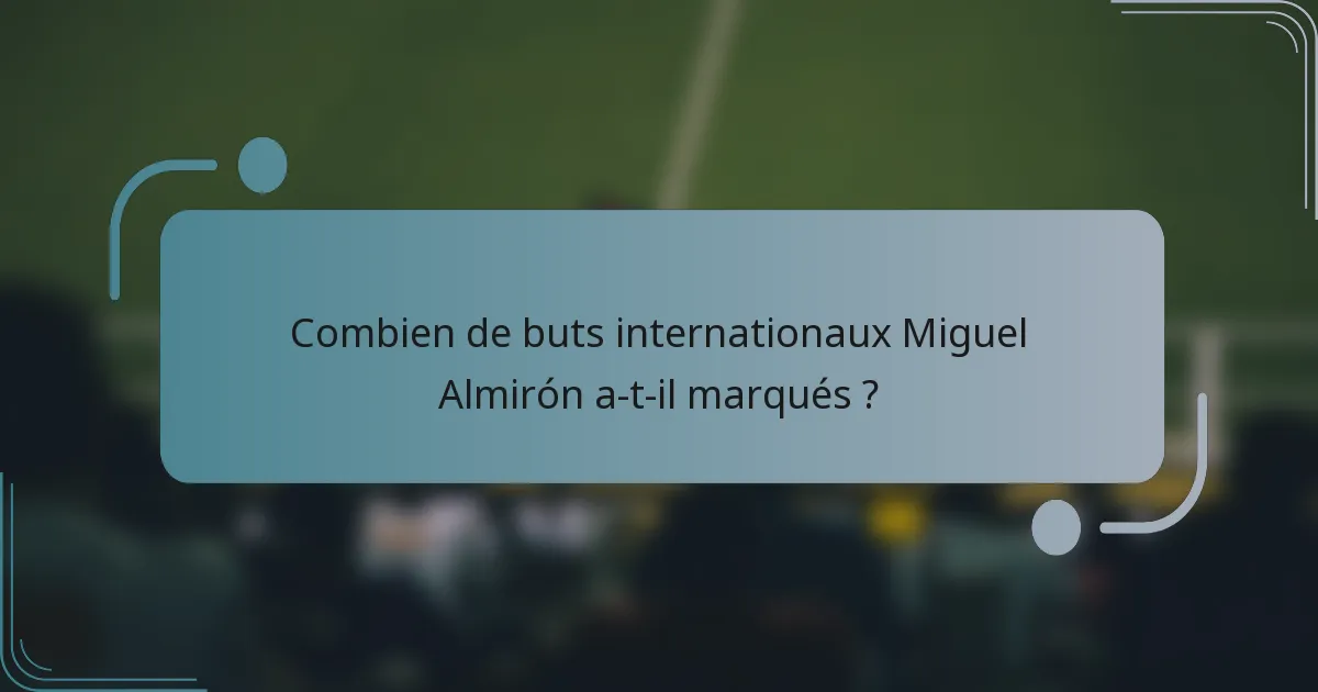 Combien de buts internationaux Miguel Almirón a-t-il marqués ?