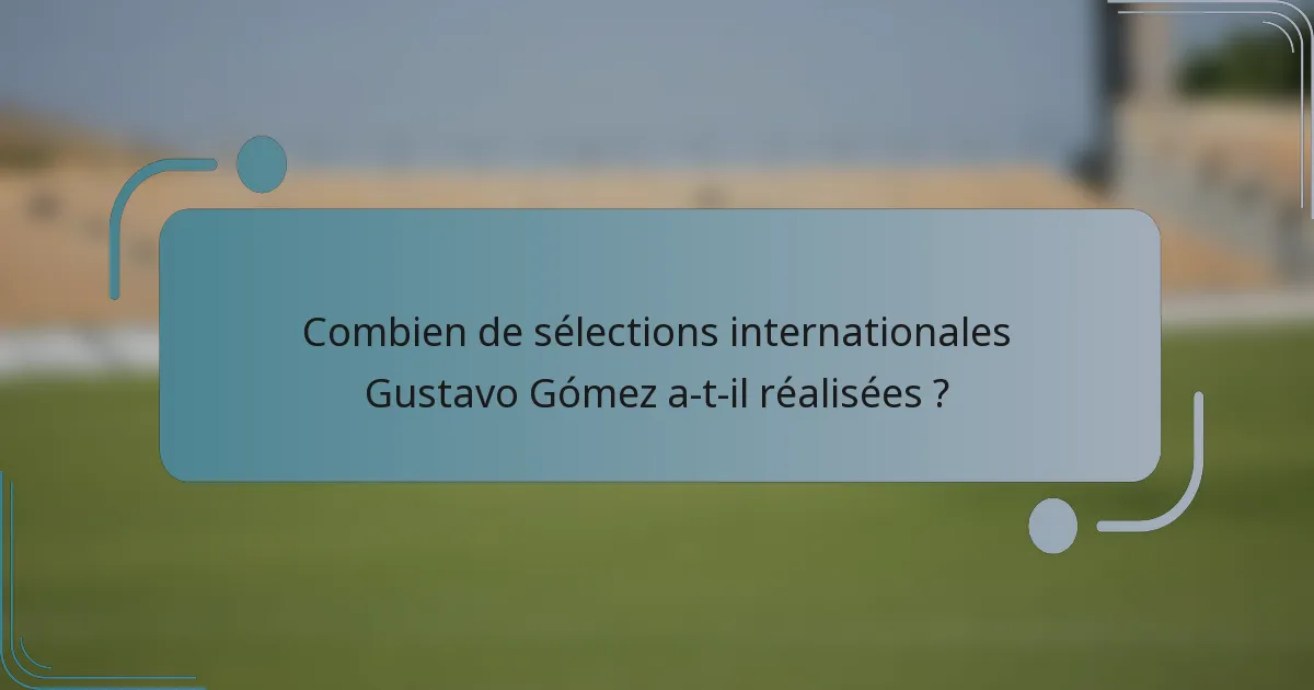 Combien de sélections internationales Gustavo Gómez a-t-il réalisées ?