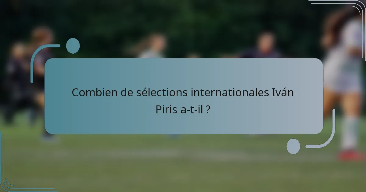 Combien de sélections internationales Iván Piris a-t-il ?