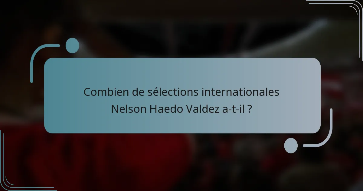 Combien de sélections internationales Nelson Haedo Valdez a-t-il ?