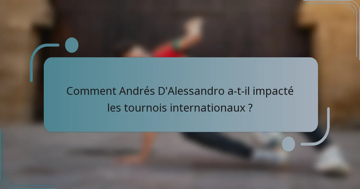 Comment Andrés D'Alessandro a-t-il impacté les tournois internationaux ?