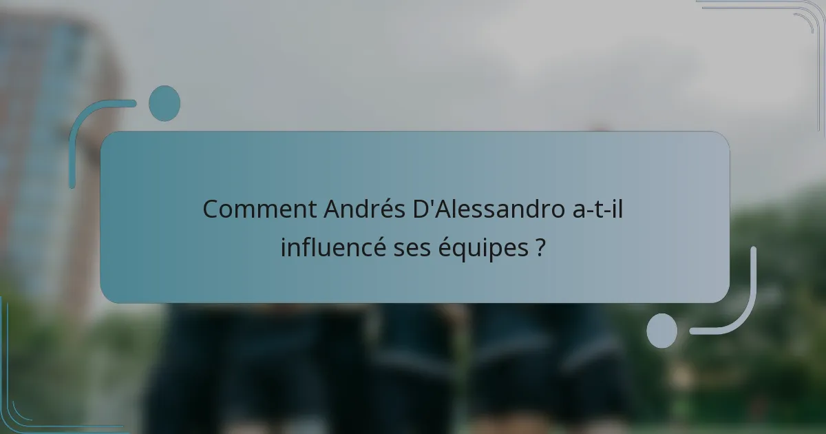 Comment Andrés D'Alessandro a-t-il influencé ses équipes ?