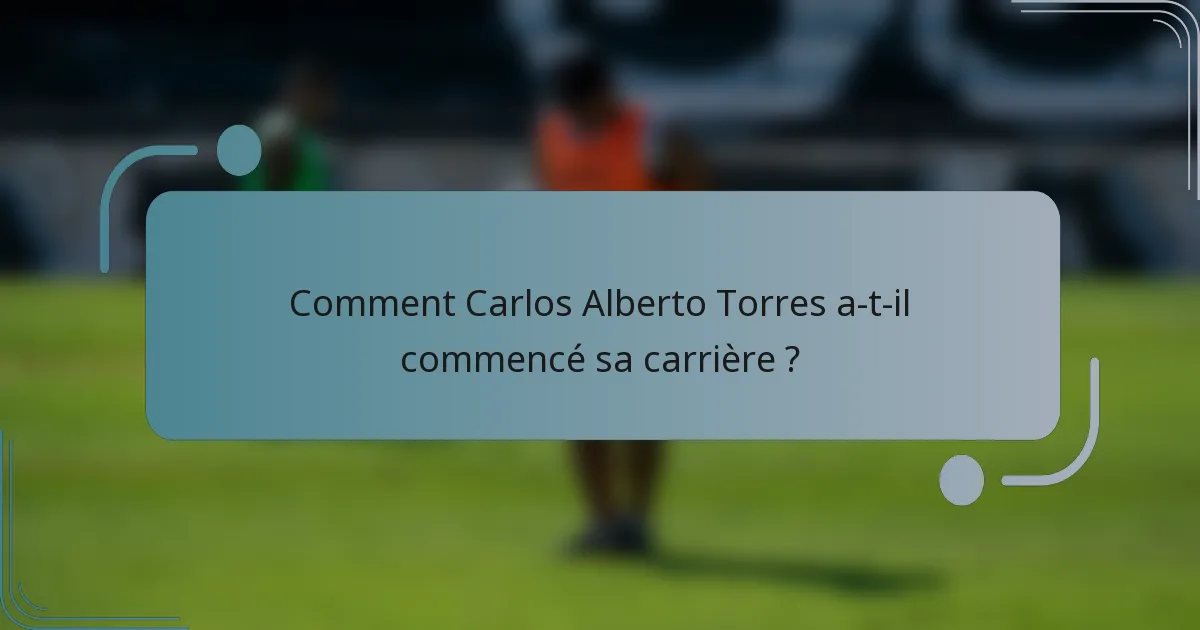 Comment Carlos Alberto Torres a-t-il commencé sa carrière ?