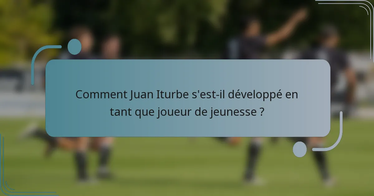Comment Juan Iturbe s'est-il développé en tant que joueur de jeunesse ?