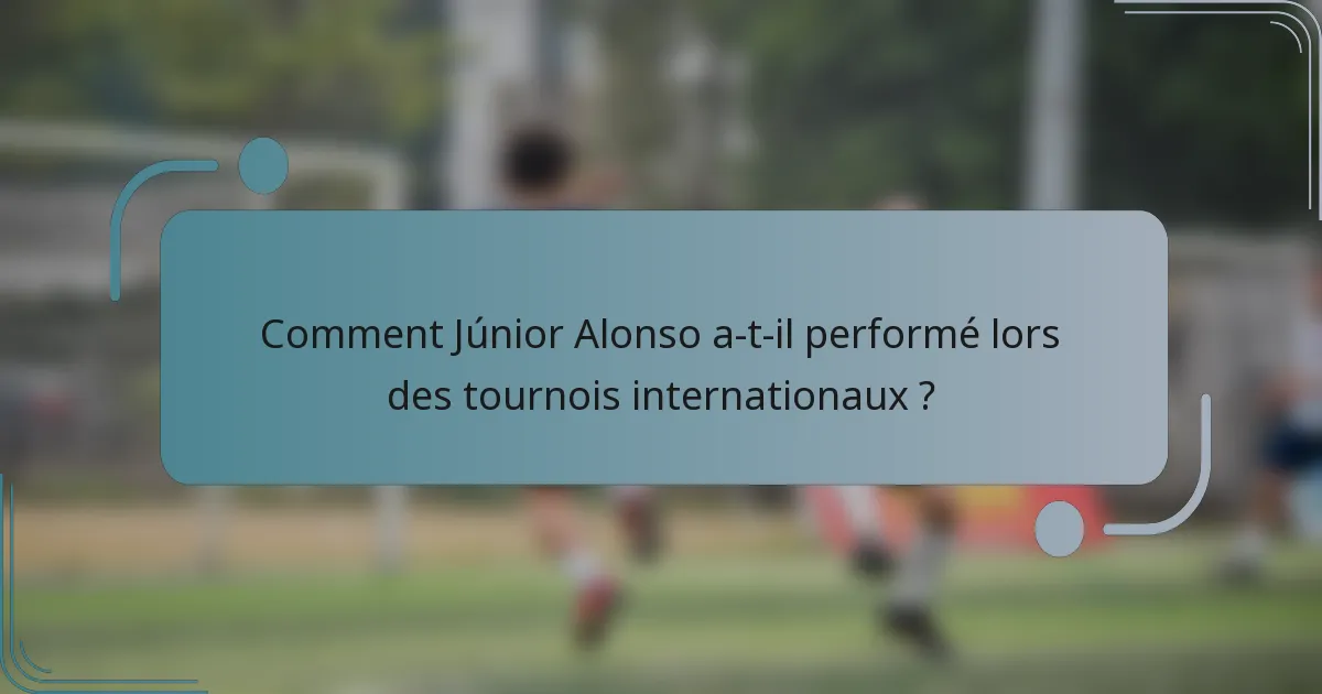 Comment Júnior Alonso a-t-il performé lors des tournois internationaux ?