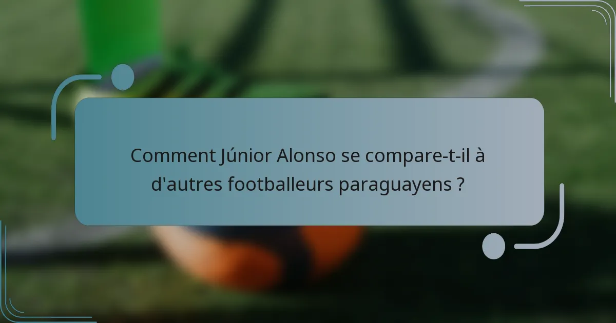 Comment Júnior Alonso se compare-t-il à d'autres footballeurs paraguayens ?