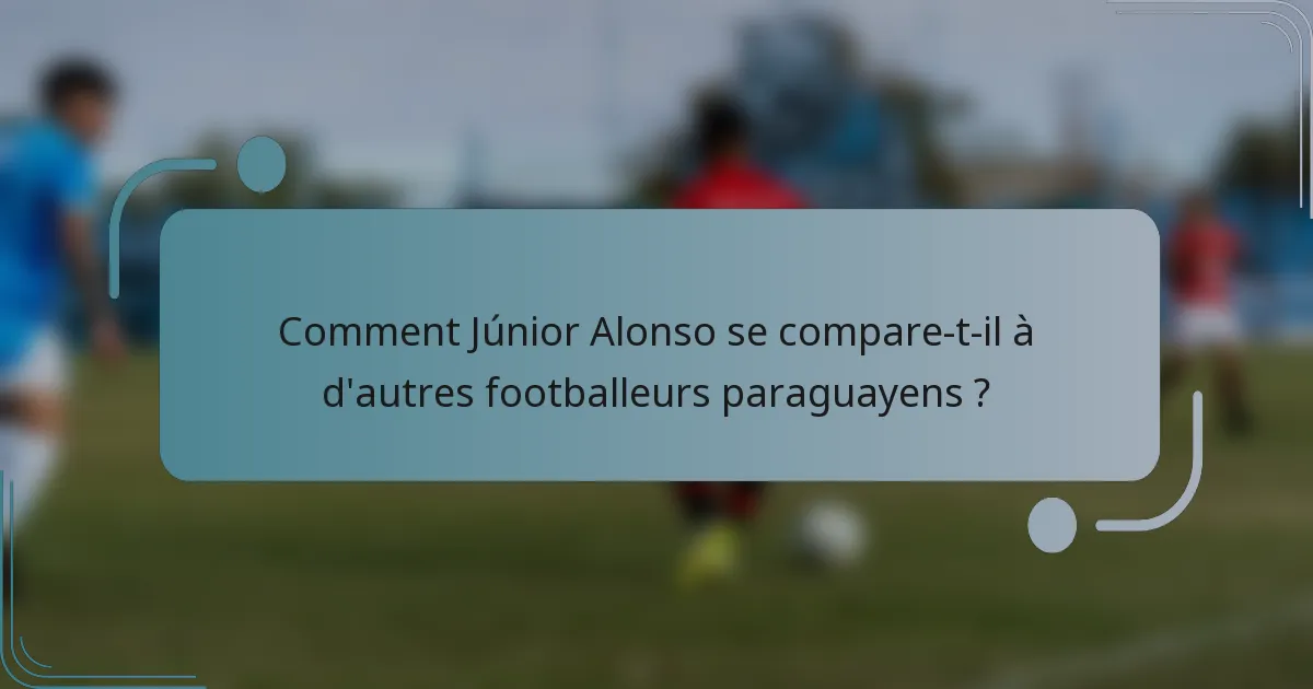 Comment Júnior Alonso se compare-t-il à d'autres footballeurs paraguayens ?