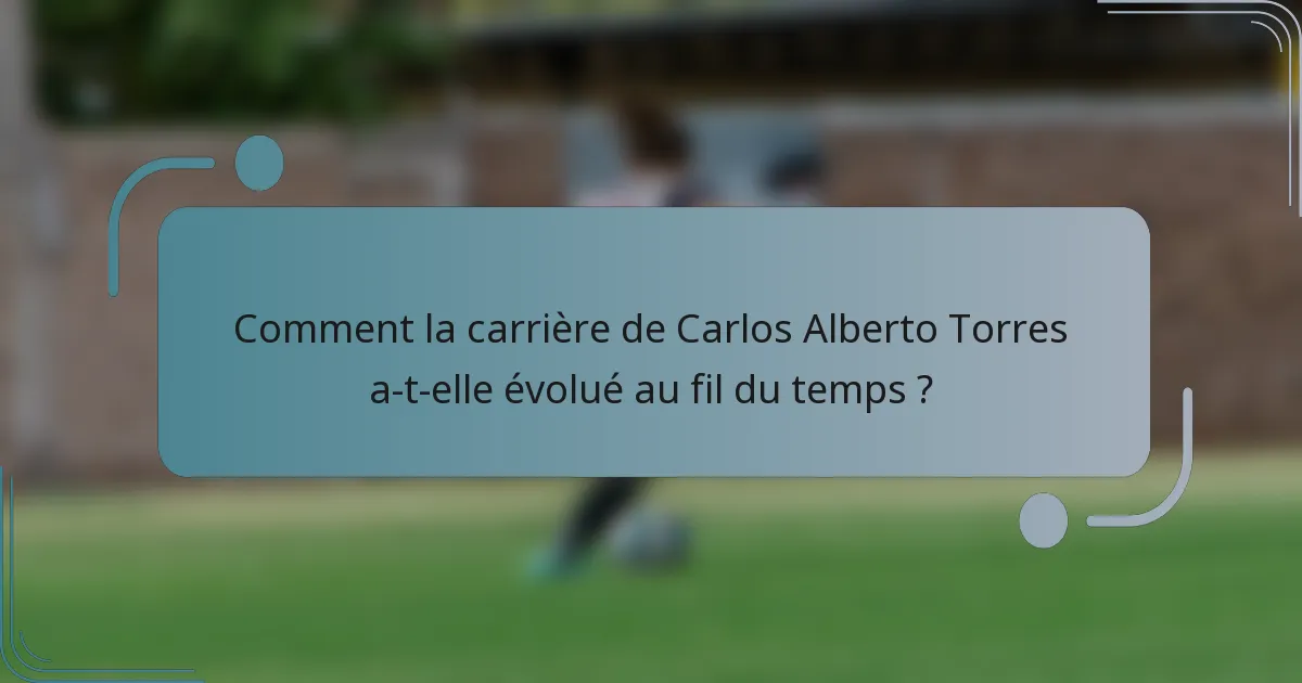 Comment la carrière de Carlos Alberto Torres a-t-elle évolué au fil du temps ?