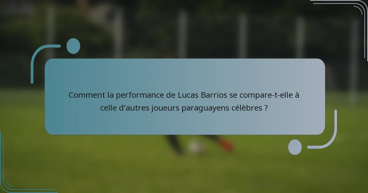 Comment la performance de Lucas Barrios se compare-t-elle à celle d'autres joueurs paraguayens célèbres ?