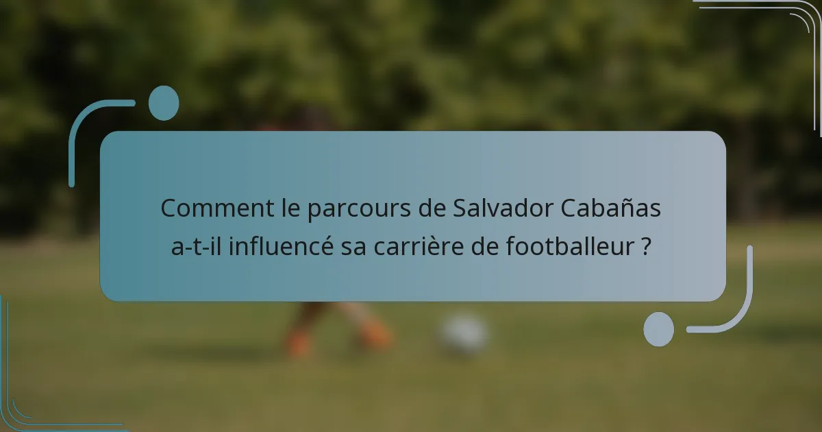 Comment le parcours de Salvador Cabañas a-t-il influencé sa carrière de footballeur ?