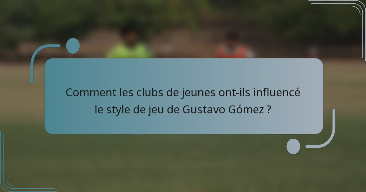 Comment les clubs de jeunes ont-ils influencé le style de jeu de Gustavo Gómez ?