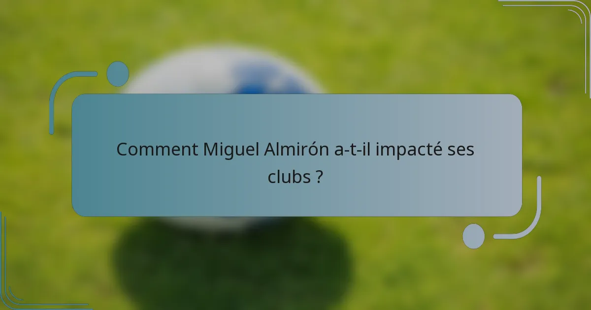 Comment Miguel Almirón a-t-il impacté ses clubs ?