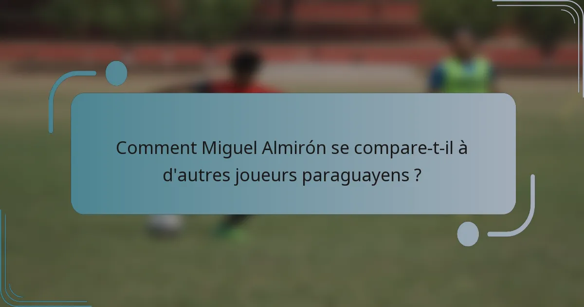 Comment Miguel Almirón se compare-t-il à d'autres joueurs paraguayens ?