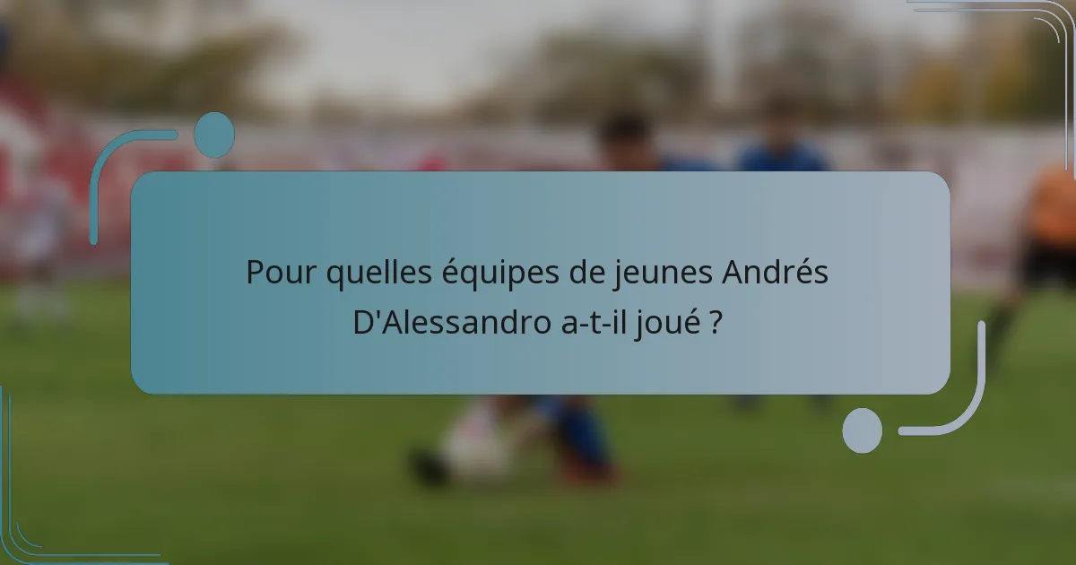Pour quelles équipes de jeunes Andrés D'Alessandro a-t-il joué ?