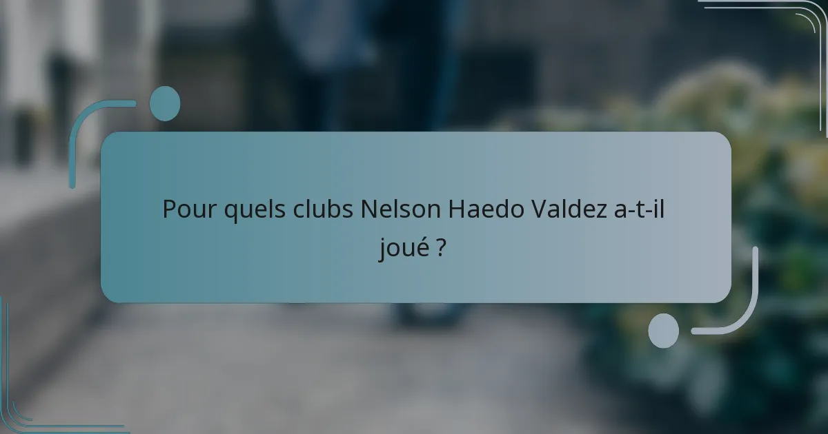 Pour quels clubs Nelson Haedo Valdez a-t-il joué ?