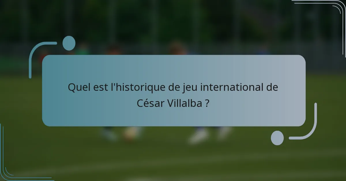 Quel est l'historique de jeu international de César Villalba ?