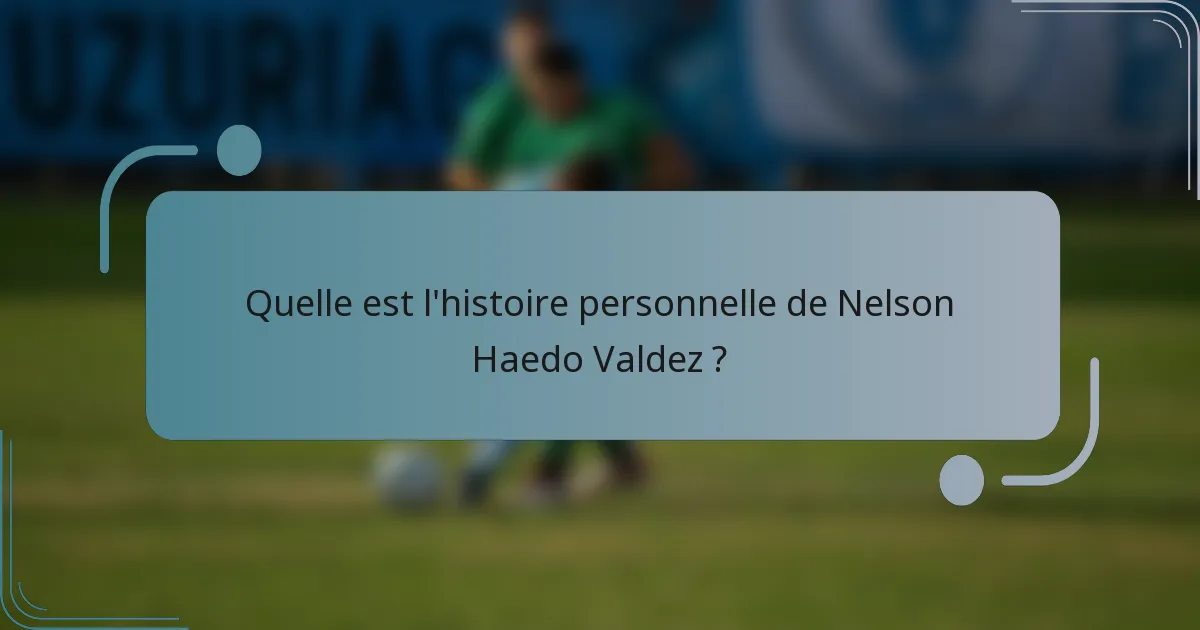 Quelle est l'histoire personnelle de Nelson Haedo Valdez ?