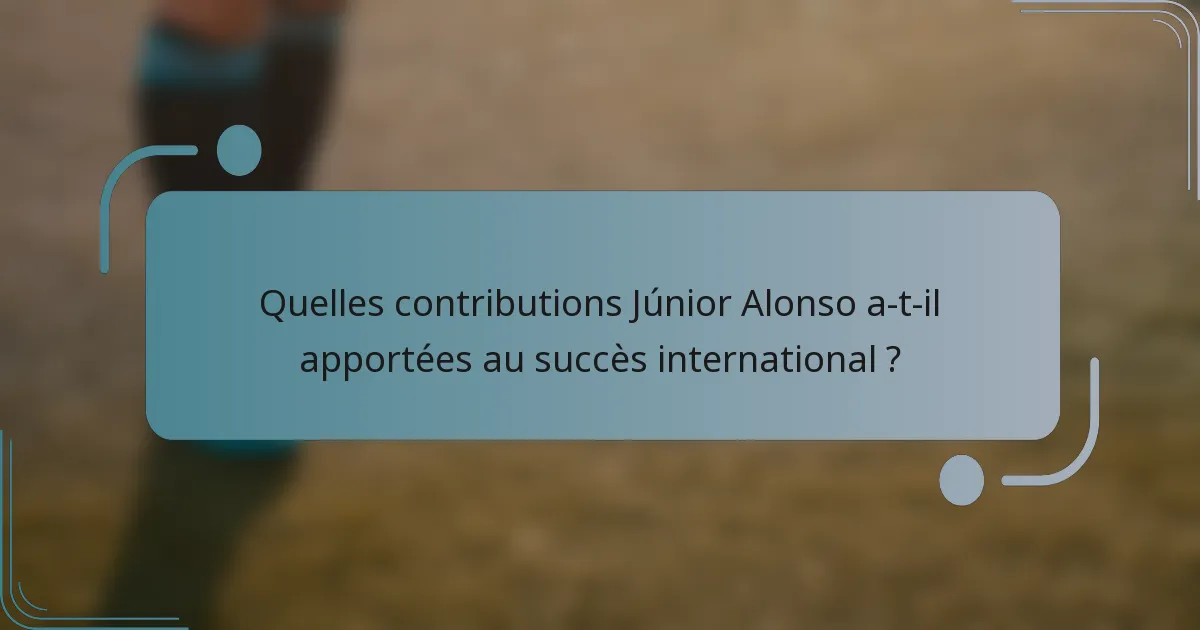 Quelles contributions Júnior Alonso a-t-il apportées au succès international ?