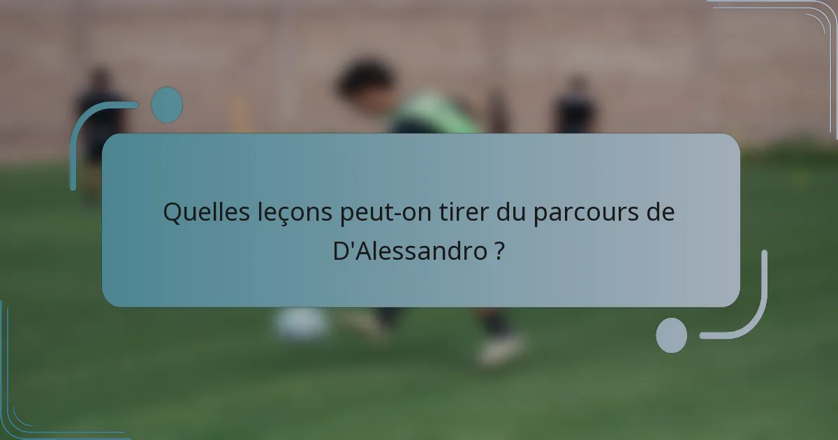 Quelles leçons peut-on tirer du parcours de D'Alessandro ?
