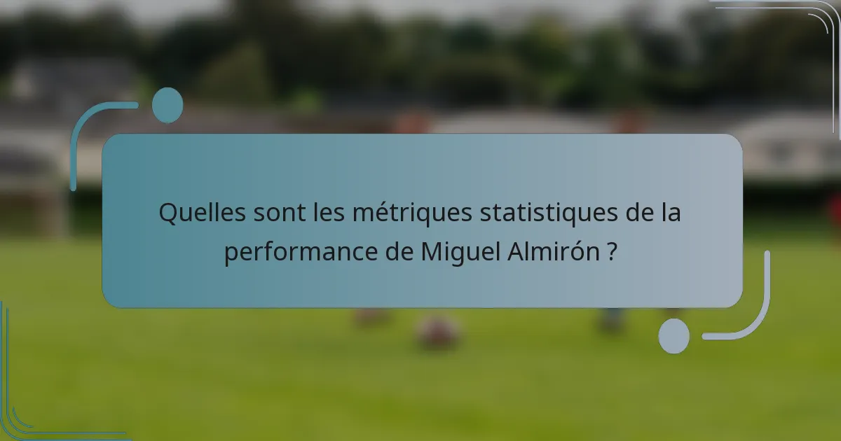Quelles sont les métriques statistiques de la performance de Miguel Almirón ?