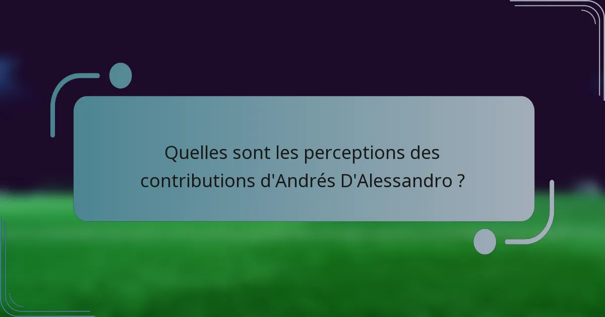 Quelles sont les perceptions des contributions d'Andrés D'Alessandro ?
