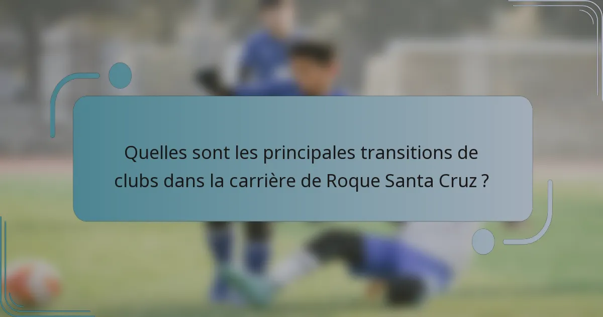 Quelles sont les principales transitions de clubs dans la carrière de Roque Santa Cruz ?