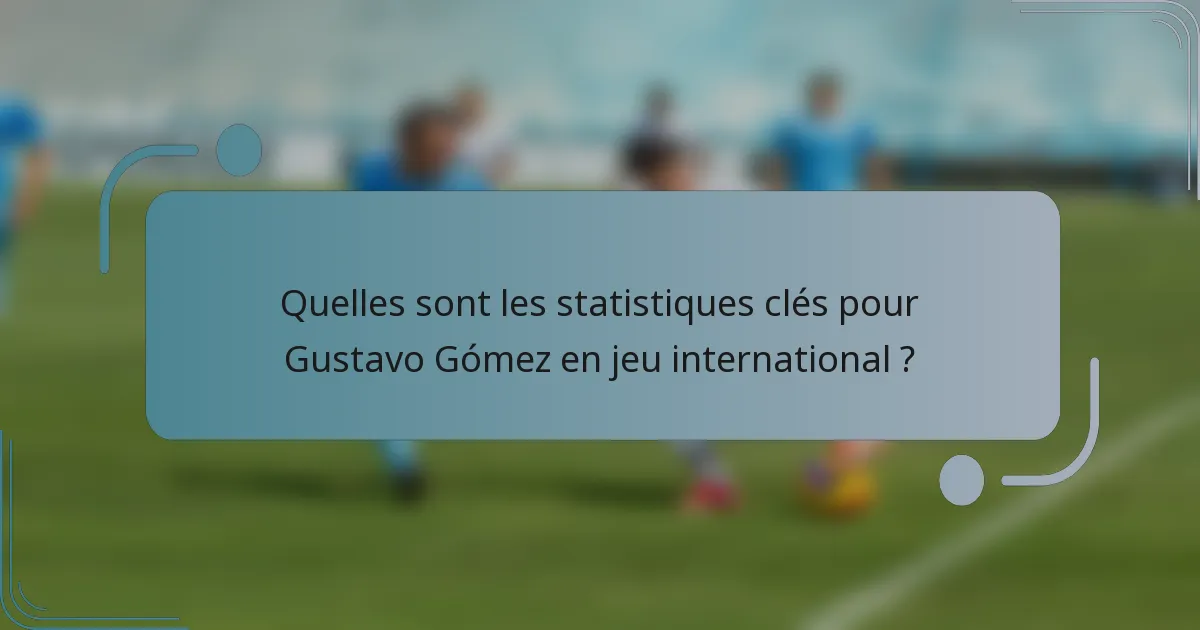 Quelles sont les statistiques clés pour Gustavo Gómez en jeu international ?