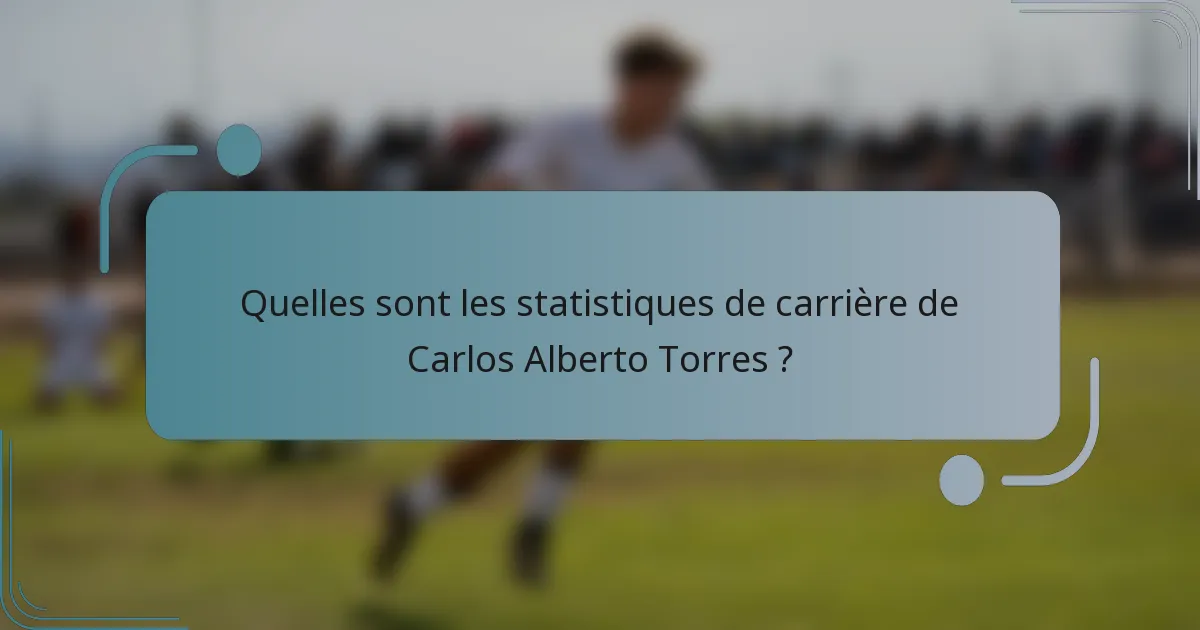 Quelles sont les statistiques de carrière de Carlos Alberto Torres ?