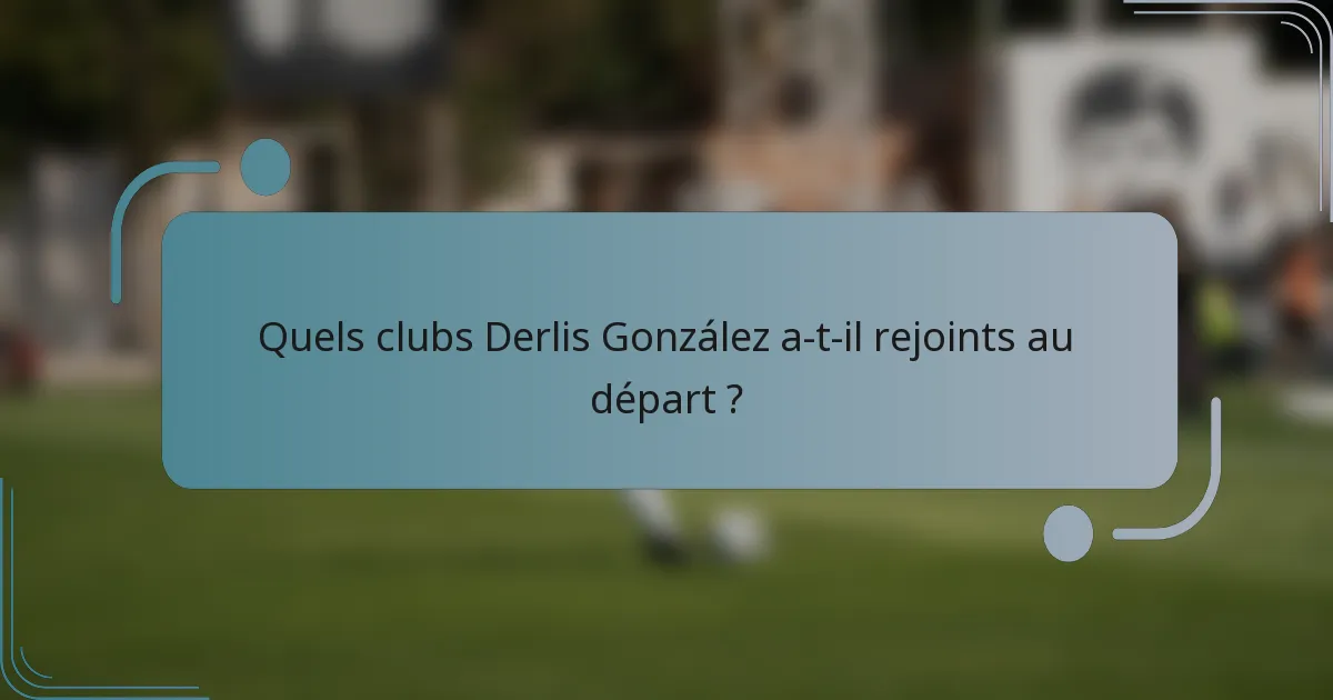 Quels clubs Derlis González a-t-il rejoints au départ ?