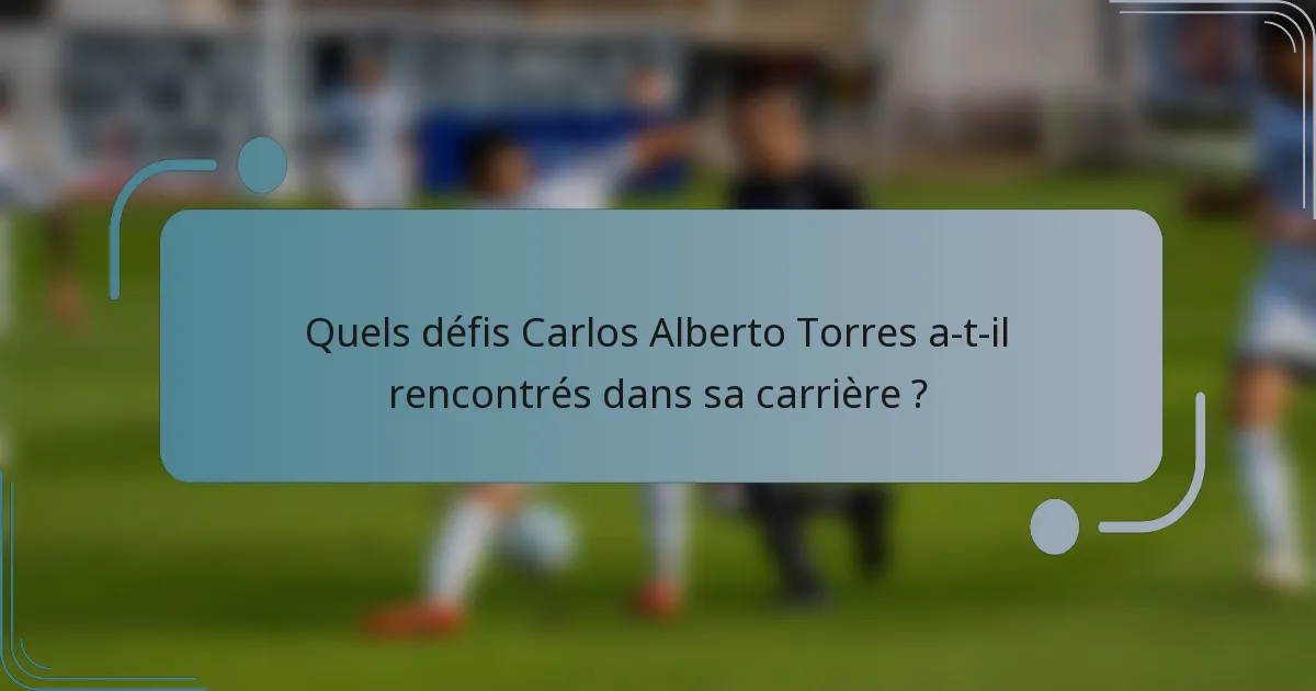 Quels défis Carlos Alberto Torres a-t-il rencontrés dans sa carrière ?
