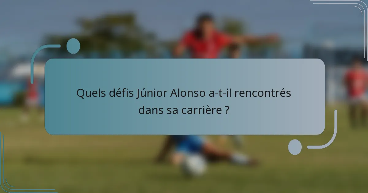 Quels défis Júnior Alonso a-t-il rencontrés dans sa carrière ?