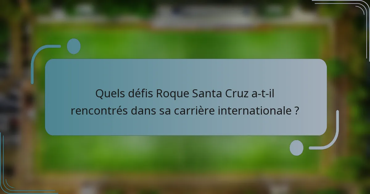 Quels défis Roque Santa Cruz a-t-il rencontrés dans sa carrière internationale ?