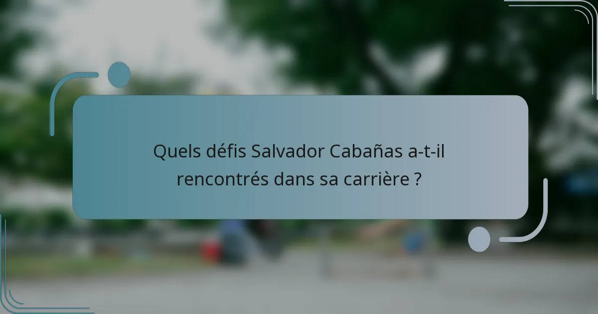 Quels défis Salvador Cabañas a-t-il rencontrés dans sa carrière ?
