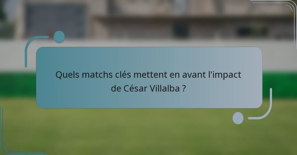 Quels matchs clés mettent en avant l'impact de César Villalba ?