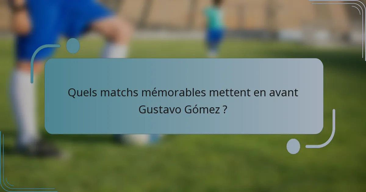 Quels matchs mémorables mettent en avant Gustavo Gómez ?
