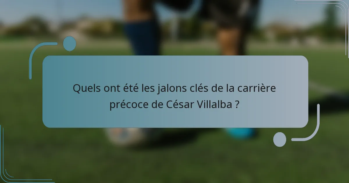 Quels ont été les jalons clés de la carrière précoce de César Villalba ?