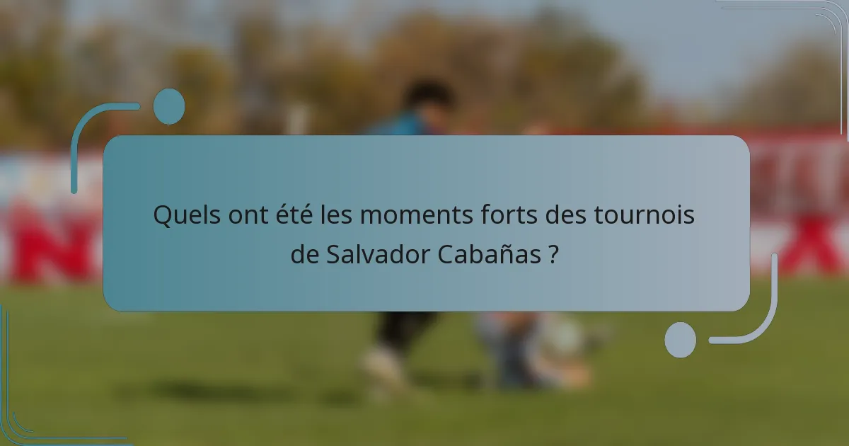 Quels ont été les moments forts des tournois de Salvador Cabañas ?