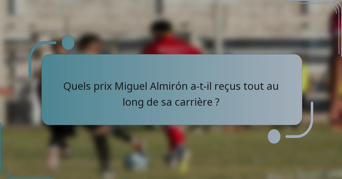 Quels prix Miguel Almirón a-t-il reçus tout au long de sa carrière ?