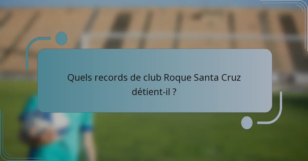 Quels records de club Roque Santa Cruz détient-il ?