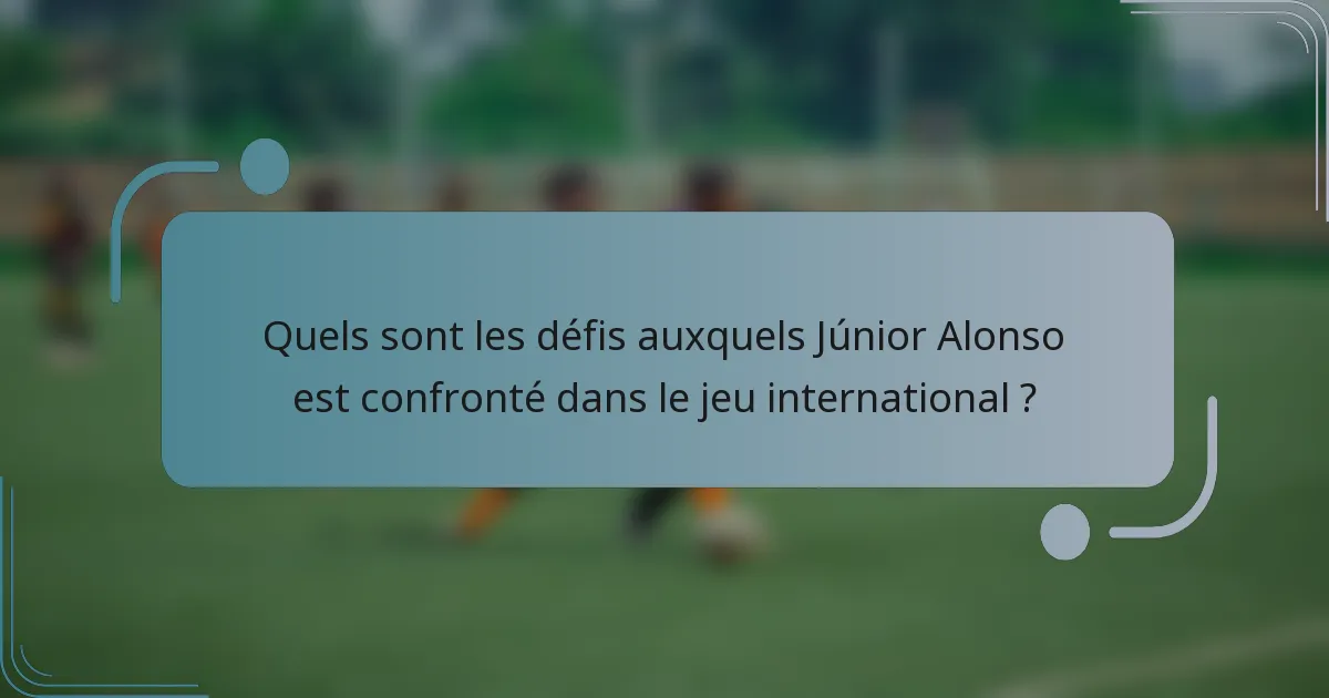 Quels sont les défis auxquels Júnior Alonso est confronté dans le jeu international ?
