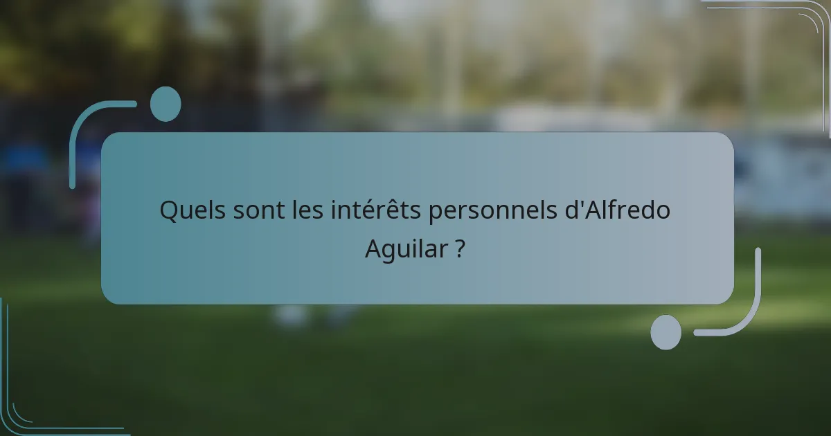Quels sont les intérêts personnels d'Alfredo Aguilar ?