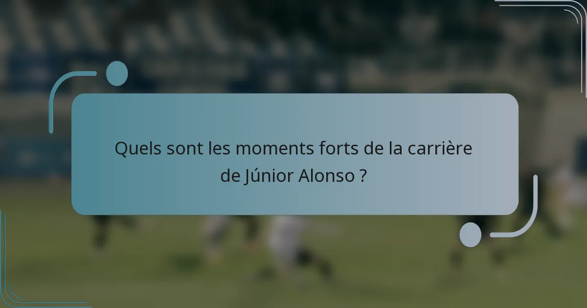 Quels sont les moments forts de la carrière de Júnior Alonso ?