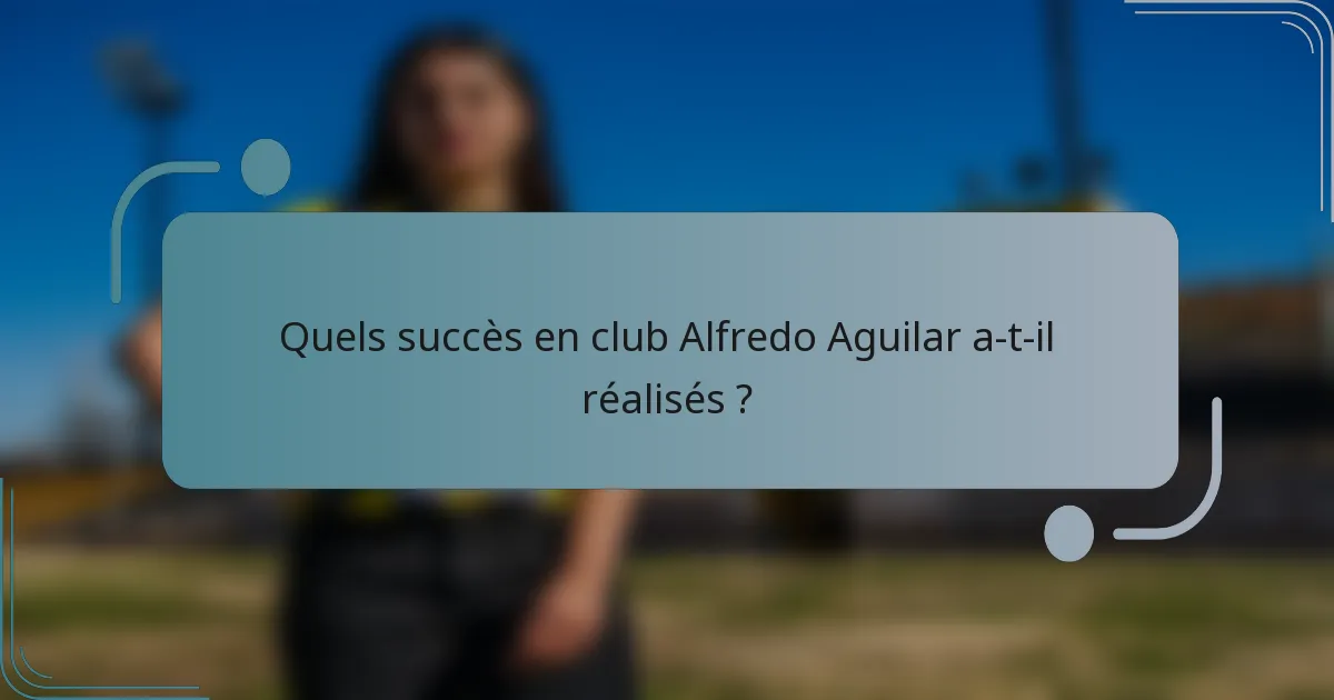 Quels succès en club Alfredo Aguilar a-t-il réalisés ?