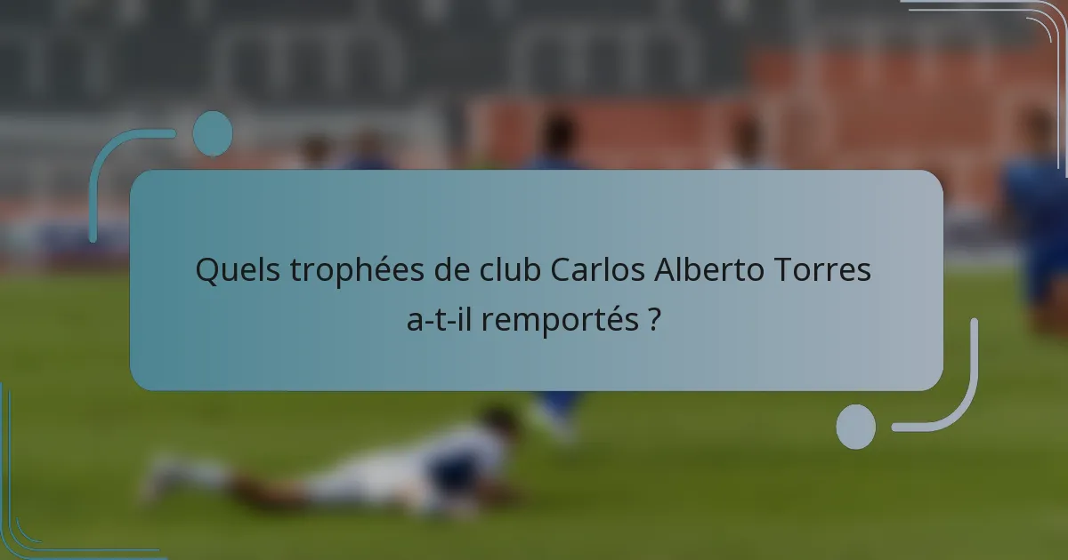 Quels trophées de club Carlos Alberto Torres a-t-il remportés ?